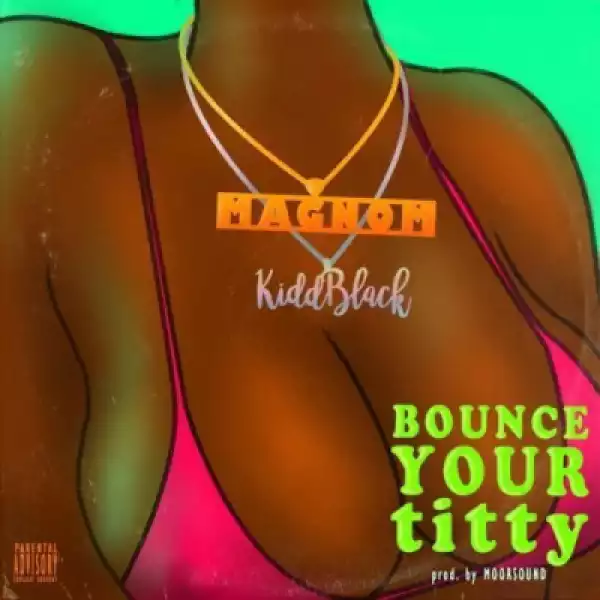 Magnom - Bounce Your Titty Ft. KiddBlack